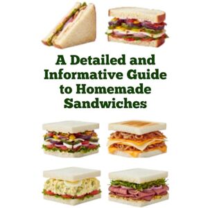 Khan, Zulfiqar A Detailed and Informative Guide to Homemade Sandwiches Khan, Zulfiqar A Detailed and Informative Guide to Homemade Sandwiches