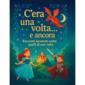 Editore, MondoMaterno C'era una volta... e ancora: Racconti Incantati Come Quelli di una Volta Editore, MondoMaterno C'era una volta... e ancora: Racconti Incantati Come Quelli di una Volta