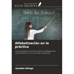 Nzinga, Ayodele Alfabetización en la práctica: Una investigación narrativa sobre la pedagogía del rendimiento en una comunidad marginada Nzinga, Ayodele Alfabetización en la práctica: Una investigación narrativa sobre la pedagogía del rendimiento en una comunidad marginada