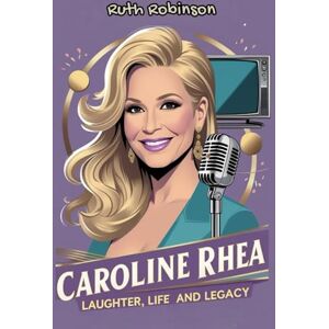 Robinson Caroline Rhea: Laughter, Life and Legacy: The Inspiring Journey of a Comedy Icon, Television Host and Advocate Who Changed the Entertainment World Robinson Caroline Rhea: Laughter, Life and Legacy: The Inspiring Journey of a Comedy Icon, Television Host and Advocate Who Changed the Entertainment World