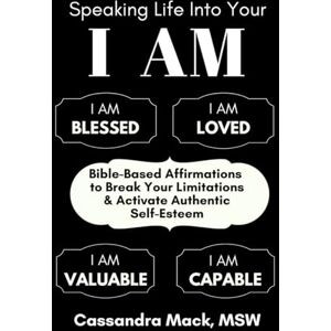 Mack, Cassandra Speaking Life Into Your I Am: Bible-Based Affirmations To Break Your Limitations & Activate Authentic Self-Esteem Mack, Cassandra Speaking Life Into Your I Am: Bible-Based Affirmations To Break Your Limitations & Activate Authentic Self-Esteem