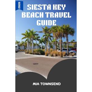 Townsend, Mia Siesta Key Beach Travel Guide 2026: Your Complete Companion to Siesta Key: Best Places to Stay, Eat & Explore for Families, Couples & Solo Travelers Townsend, Mia Siesta Key Beach Travel Guide 2026: Your Complete Companion to Siesta Key: Best Places to Stay, Eat & Explore for Families, Couples & Solo Travelers