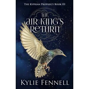 Fennell, Kylie The Air King's Return: The Kyprian Prophecy Book 3 (The Kyprian Prophecy – A Spellbinding YA Fantasy Series) Fennell, Kylie The Air King's Return: The Kyprian Prophecy Book 3 (The Kyprian Prophecy – A Spellbinding YA Fantasy Series)
