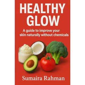 RAHMAN, SUMAIRA Healthy Glow: A guide to simple routine for healthy skin and balanced life RAHMAN, SUMAIRA Healthy Glow: A guide to simple routine for healthy skin and balanced life