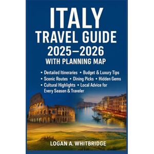 WHITBRIDGE, LOGAN A. ITALY TRAVEL GUIDE 2025–2026 WITH PLANNING MAP: Detailed Itineraries, Budget & Luxury Tips, Scenic Routes, Dining Picks, Hidden Gems, Cultural Highlights, and Local Advice for Every Season & Traveler WHITBRIDGE, LOGAN A. ITALY TRAVEL GUIDE 2025–2026 WITH PLANNING MAP: Detailed Itineraries, Budget & Luxury Tips, Scenic Routes, Dining Picks, Hidden Gems, Cultural Highlights, and Local Advice for Every Season & Traveler