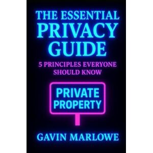 Marlowe, Gavin The Essential Privacy Guide: 5 Principles Everyone Should Know Marlowe, Gavin The Essential Privacy Guide: 5 Principles Everyone Should Know