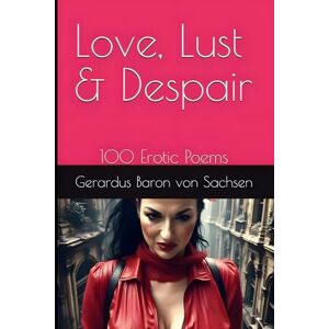 Baron von Sachsen, Gerardus Love, Lust & Despair: 100 erotic poems Baron von Sachsen, Gerardus Love, Lust & Despair: 100 erotic poems