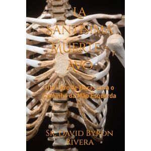 Rivera, Sr. David Byron La Santísima Muerte Avó: Um Livro de Horas para o Caminho da Mão Esquerda (em português) Rivera, Sr. David Byron La Santísima Muerte Avó: Um Livro de Horas para o Caminho da Mão Esquerda (em português)