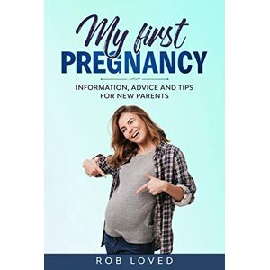 Loved, Rob My First Pregnancy: Information, Advice and Tips for new Parents: 1 (Expecting Birth and Growth) Loved, Rob My First Pregnancy: Information, Advice and Tips for new Parents: 1 (Expecting Birth and Growth)