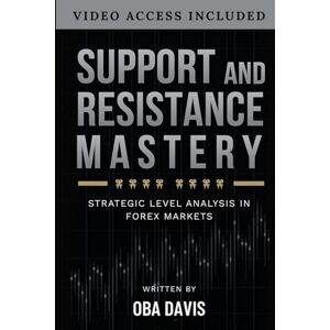 Davis, Oba Support And Resistance Mastery: Strategic Level Analysis In Forex Markets (THE ULTIMATE FOREX TRADING PLAYBOOK) Davis, Oba Support And Resistance Mastery: Strategic Level Analysis In Forex Markets (THE ULTIMATE FOREX TRADING PLAYBOOK)