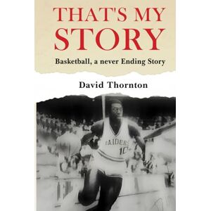 Thornton, David That's My Story: Basketball, a never-Ending Story Thornton, David That's My Story: Basketball, a never-Ending Story
