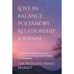 Mind Market, The Resilient Love in Balance: Polyamory Relationship Journal: 30 Guided Prompts for Boundaries, Communication & Connection in Ethical Non-Monogamy Mind Market, The Resilient Love in Balance: Polyamory Relationship Journal: 30 Guided Prompts for Boundaries, Communication & Connection in Ethical Non-Monogamy