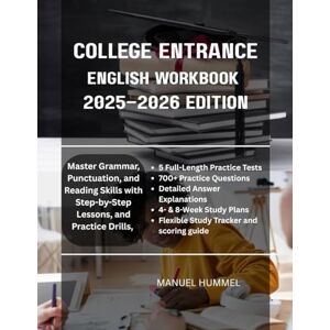 Hummel, Manuel COLLEGE ENTRANCE ENGLISH WORKBOOK 2025–2026 EDITION: Master Grammar, Punctuation, and Reading Skills with Step-by-Step Lessons, and Practice Drills Hummel, Manuel COLLEGE ENTRANCE ENGLISH WORKBOOK 2025–2026 EDITION: Master Grammar, Punctuation, and Reading Skills with Step-by-Step Lessons, and Practice Drills