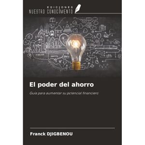 DJIGBENOU, Franck El poder del ahorro: Guía para aumentar su potencial financiero DJIGBENOU, Franck El poder del ahorro: Guía para aumentar su potencial financiero