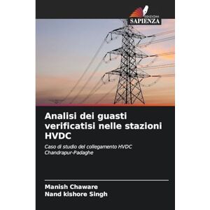 Chaware, Manish Analisi dei guasti verificatisi nelle stazioni HVDC: Caso di studio del collegamento HVDC Chandrapur-Padaghe Chaware, Manish Analisi dei guasti verificatisi nelle stazioni HVDC: Caso di studio del collegamento HVDC Chandrapur-Padaghe