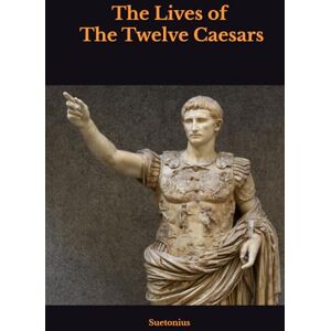 Suetonius The Lives of the Twelve Caesars Suetonius The Lives of the Twelve Caesars