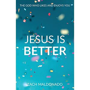 Maldonado, Zach Jesus Is Better: The God Who Likes and Enjoys You Maldonado, Zach Jesus Is Better: The God Who Likes and Enjoys You