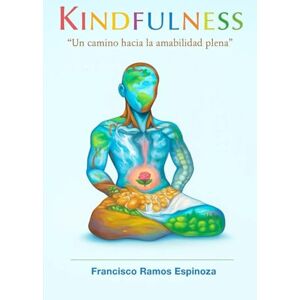 Ramos Espinoza, Francisco Kindfulness: Un camino hacia la amabilidad plena Ramos Espinoza, Francisco Kindfulness: Un camino hacia la amabilidad plena