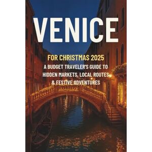 Candela, Zoe VENICE CHRISTMAS TRAVEL GUIDE 2025: A Budget Traveler’s Guide to Hidden Markets, Local Routes & Festive Adventures Candela, Zoe VENICE CHRISTMAS TRAVEL GUIDE 2025: A Budget Traveler’s Guide to Hidden Markets, Local Routes & Festive Adventures