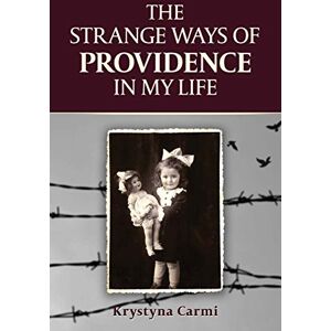 Carmi, Krystyna The Strange Ways of Providence In My Life (Heroic Children of World War II) Carmi, Krystyna The Strange Ways of Providence In My Life (Heroic Children of World War II)