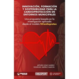 Díaz Suárez, Arturo Innovación, formación y sostenibilidad para la cardioprotección en entornos municipales: una propuesta basada en la investigación aplicada desde el modelo NCardioprotec Díaz Suárez, Arturo Innovación, formación y sostenibilidad para la cardioprotección en entornos municipales: una propuesta basada en la investigación aplicada desde el modelo NCardioprotec