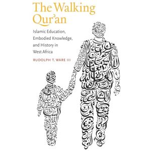 Ware III, Rudolph T. The Walking Qur'an: Islamic Education, Embodied Knowledge, and History in West Africa (Islamic Civilization and Muslim Networks) Ware III, Rudolph T. The Walking Qur'an: Islamic Education, Embodied Knowledge, and History in West Africa (Islamic Civilization and Muslim Networks)