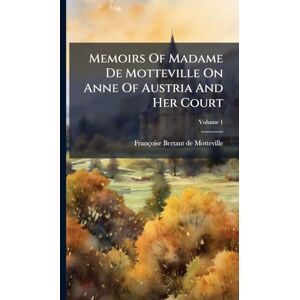 Memoirs Of Madame De Motteville On Anne Of Austria And Her Court Memoirs Of Madame De Motteville On Anne Of Austria And Her Court