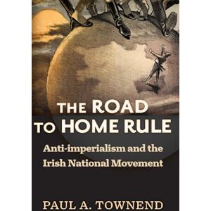 Townend, Paul A. The Road to Home Rule: Anti-Imperialism and the Irish National Movement (History of Ireland & the Irish Diaspora) (History of Ireland and the Irish Diaspora) Townend, Paul A. The Road to Home Rule: Anti-Imperialism and the Irish National Movement (History of Ireland & the Irish Diaspora) (History of Ireland and the Irish Diaspora)