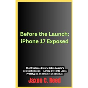 C.Reed, Jaxon Before the Launch: iPhone 17 Exposed: The Unreleased Story Behind Apple’s Boldest Redesign — A Deep Dive into Leaks, Prototypes, and Market Shockwaves C.Reed, Jaxon Before the Launch: iPhone 17 Exposed: The Unreleased Story Behind Apple’s Boldest Redesign — A Deep Dive into Leaks, Prototypes, and Market Shockwaves