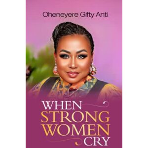 Anti, Oheneyere Gifty When Strong Women Cry Anti, Oheneyere Gifty When Strong Women Cry