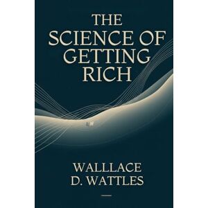 WATTLES, WALLACE D. THE SCIENCE OF GETTING RICH WATTLES, WALLACE D. THE SCIENCE OF GETTING RICH
