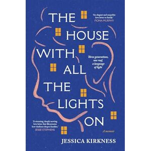 Kirkness, Jessica The House With All The Lights On: Three generations, one roof, a language of light Kirkness, Jessica The House With All The Lights On: Three generations, one roof, a language of light