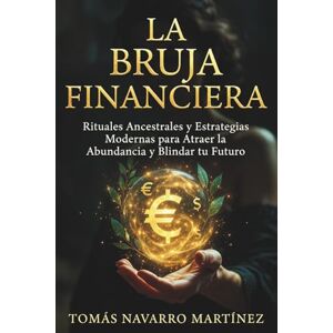 Navarro Martínez, Tomás La Bruja Financiera: Rituales Ancestrales y Estrategias Modernas para Atraer la Abundancia y Blindar tu Futuro (Grimorio de Riqueza) Navarro Martínez, Tomás La Bruja Financiera: Rituales Ancestrales y Estrategias Modernas para Atraer la Abundancia y Blindar tu Futuro (Grimorio de Riqueza)