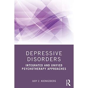 Koenigsberg, Judy Z. Depressive Disorders: Integrated and Unified Psychotherapy Approaches Koenigsberg, Judy Z. Depressive Disorders: Integrated and Unified Psychotherapy Approaches