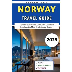 Fred, Emmanuel Norway Travel Guide 2025: Exploring the Fjords, Cities, and Culture of Scandinavia's Most Breathtaking Country (Adventure Travel Series) Fred, Emmanuel Norway Travel Guide 2025: Exploring the Fjords, Cities, and Culture of Scandinavia's Most Breathtaking Country (Adventure Travel Series)