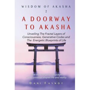 FAYNOT, Dani A DOORWAY TO AKASHA (COLOR EDITION): Exploring the Fractal Layers of Consciousness, Cosmic Origins, Generative Codes, and the Energetic Blueprints of Life (Wisdom of Akasha) FAYNOT, Dani A DOORWAY TO AKASHA (COLOR EDITION): Exploring the Fractal Layers of Consciousness, Cosmic Origins, Generative Codes, and the Energetic Blueprints of Life (Wisdom of Akasha)