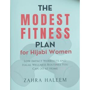 Haleem, Zahra The Modest Fitness Plan for Hijabi Women: Low-Impact Workouts and Halal Wellness Routines You Can Do at Home (Living Well with Deen) Haleem, Zahra The Modest Fitness Plan for Hijabi Women: Low-Impact Workouts and Halal Wellness Routines You Can Do at Home (Living Well with Deen)