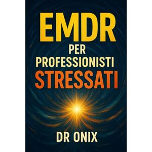 ONIX, DR EMDR PER PROFESSIONISTI STRESSATI: Come applicare una tecnica di stimolazione bilaterale rapida per scaricare lo stress accumulato dopo un'intensa ... dover ricorrere a sedute pr: 9 (EMDR It) ONIX, DR EMDR PER PROFESSIONISTI STRESSATI: Come applicare una tecnica di stimolazione bilaterale rapida per scaricare lo stress accumulato dopo un'intensa ... dover ricorrere a sedute pr: 9 (EMDR It)