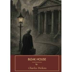 Dickens, Charles Bleak House: Charles Dickens Great Literature Classics (Annotated) Dickens, Charles Bleak House: Charles Dickens Great Literature Classics (Annotated)