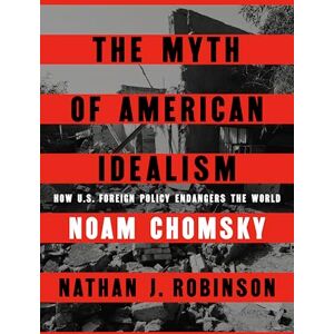 Chomsky, Noam The Myth of American Idealism: How U.S. Foreign Policy Endangers the World Chomsky, Noam The Myth of American Idealism: How U.S. Foreign Policy Endangers the World