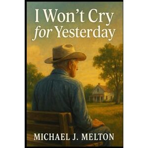 Melton, Michael J. I Won't Cry For Yesterday Melton, Michael J. I Won't Cry For Yesterday