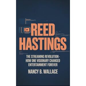 B. Wallace, Nancy REED HASTINGS: The Streaming Revolution How One Visionary Changed Entertainment Forever B. Wallace, Nancy REED HASTINGS: The Streaming Revolution How One Visionary Changed Entertainment Forever