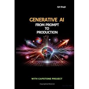 Singh, Ajit Generative AI : From Prompt to Production Singh, Ajit Generative AI : From Prompt to Production