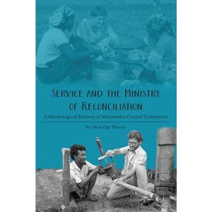 Epp Weaver, Alain Service and the Ministry of Reconciliation: A Missiological History of Mennonite Central Committee (C. H. Wedel Series) Epp Weaver, Alain Service and the Ministry of Reconciliation: A Missiological History of Mennonite Central Committee (C. H. Wedel Series)