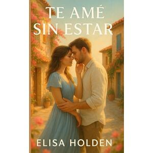 Holden, Elisa TE AMÉ SIN ESTAR: Romance contemporáneo tierno y adictivo en español, sobre reencuentros, heridas que sanan y el amor que nunca se fue. Te hará reír, ... todo, volver a amar (Amor en Costa Azucena) Holden, Elisa TE AMÉ SIN ESTAR: Romance contemporáneo tierno y adictivo en español, sobre reencuentros, heridas que sanan y el amor que nunca se fue. Te hará reír, ... todo, volver a amar (Amor en Costa Azucena)
