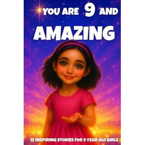 Learning, Fun YOU ARE 9 AND AMAZING! Inspiring Stories for 9-Year-Old Girls: 15 Motivating Tales of Courage, Confidence, Friendship, and Kindness (YOU ARE AMAZING) Learning, Fun YOU ARE 9 AND AMAZING! Inspiring Stories for 9-Year-Old Girls: 15 Motivating Tales of Courage, Confidence, Friendship, and Kindness (YOU ARE AMAZING)