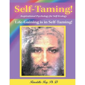Ray PH D, Rimaletta Self-Taming! Inspirational Psychology for Self-Taming!: Life-Gaining is in Self Taming! Ray PH D, Rimaletta Self-Taming! Inspirational Psychology for Self-Taming!: Life-Gaining is in Self Taming!