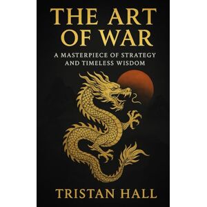 Hall, Tristan The Art of War: A Masterpiece of Strategy and Timeless Wisdom Hall, Tristan The Art of War: A Masterpiece of Strategy and Timeless Wisdom