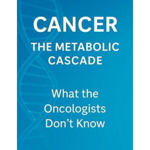 Dean, Tara Connecting The Dots Cancer and The Metabolic Cascade Dean, Tara Connecting The Dots Cancer and The Metabolic Cascade