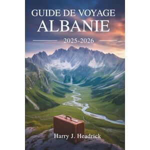 Headrick, Harry J. GUIDE DE VOYAGE ALBANIE 2025-2026: Les trésors cachés du paradis des Balkans Headrick, Harry J. GUIDE DE VOYAGE ALBANIE 2025-2026: Les trésors cachés du paradis des Balkans